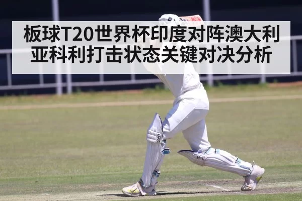 板球T20世界杯印度对阵澳大利亚科利打击状态关键对决分析